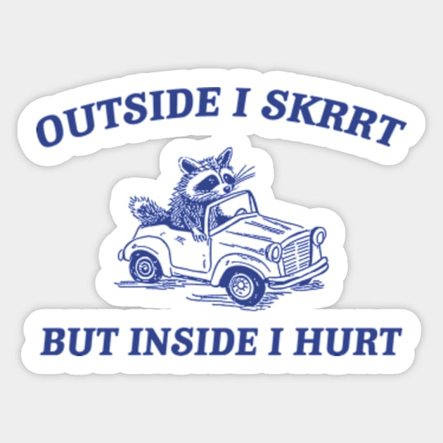 Outside I Skrrt Inside I Hurt, Raccoon T Shirt, Weird T Shirt, Meme T Shirt, Trash Panda T Shirt, Unisex Sticker by ILOVEY2K